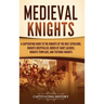 Medieval Knights: A Captivating Guide to the Knights of the Holy Sepulchre, Knights Hospitaller, Order of Saint Lazarus, Knights Templar, and Teutonic