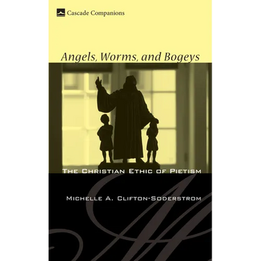 Angels, Worms, and Bogeys: The Christian Ethic of Pietism
