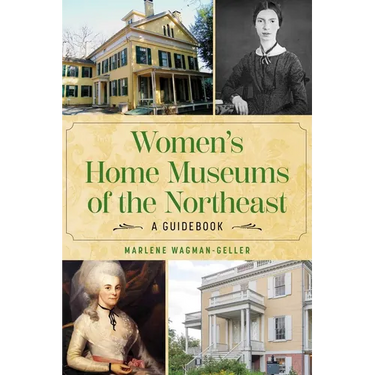 Women's Home Museums of the Northeast: A Guidebook