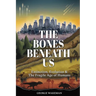 The Bones Beneath Us: Extinction, Evolution & The Fragile Age of Humans