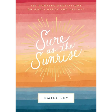 Sure as the Sunrise: 100 Morning Meditations on God's Mercy and Delight (a 100-Day Devotional)