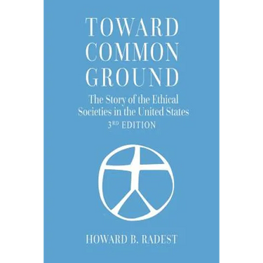 Toward Common Ground - The Story of the Ethical Societies in the United States