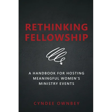 Rethinking Fellowship: A Handbook for Hosting Meaningful Women's Ministry Events
