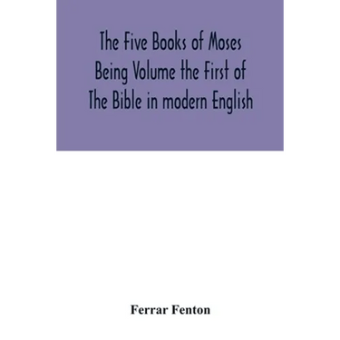 The Five Books of Moses Being Volume the First of The Bible in modern English