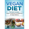 Vegan Diet: Vegan Cookbook for Beginners And Vegan Baking
