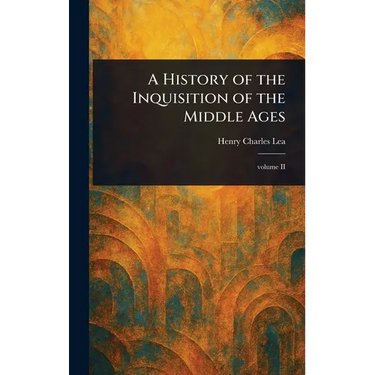 A History of the Inquisition of the Middle Ages
