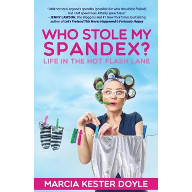 Who Stole My Spandex?: Life in the Hot Flash Lane