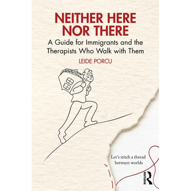 Neither Here Nor There: A Guide for Immigrants and the Therapists Who Walk with Them