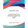 Trinity River, Texas: Hearings On The Subject Of The Improvement Of Trinity River, Texas, Held Before The Committee On Rivers And Harbors (1922)