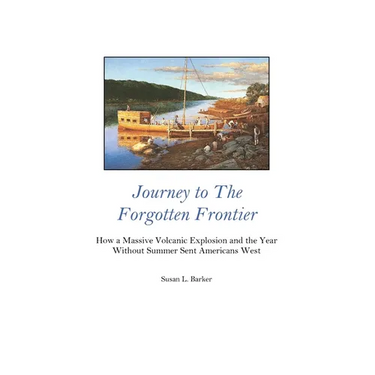 Journey to the Forgotten Frontier: How a Massive Volcanic Explosion and the Year Without Summer Sent Americans West