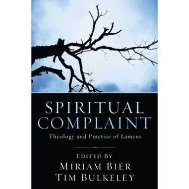 Spiritual Complaint: The Theology and Practice of Lament