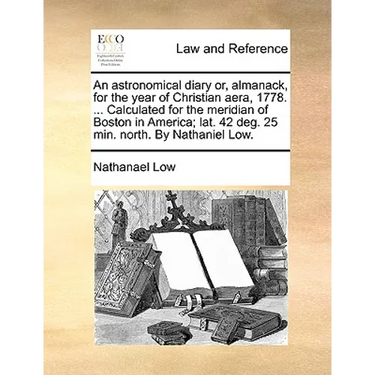 An Astronomical Diary Or, Almanack, for the Year of Christian Aera, 1778. ... Calculated for the Meridian of Boston in America; Lat. 42 Deg. 25 Min. N