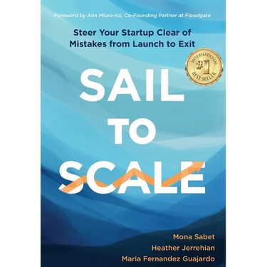 Sail to Scale: Steer Your Startup Clear of Mistakes from Launch to Exit