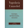 Yugoslavia Unraveled: Sovereignty, Self-Determination, Intervention