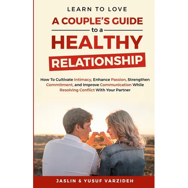 Learn to Love: A Couple's Guide to a Healthy Relationship: How to Cultivate Intimacy, Enhance Passion, Strengthen Commitment, and Imp