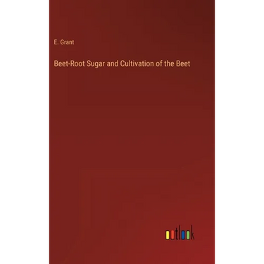 Beet-Root Sugar and Cultivation of the Beet