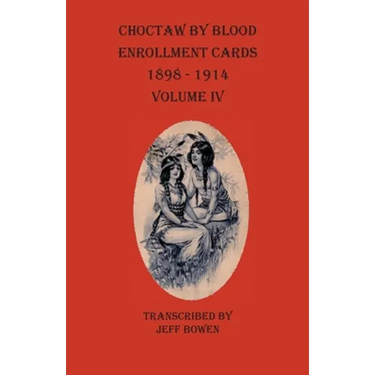 Choctaw By Blood Enrollment Cards 1898 - 1914 Volume IV