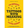 Tattoos With Meaning: 170 Inspiring Tattoo Designs and the Stories Behind Them To Help You Choose a Tattoo That Reflects Your Life and Character