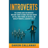 Introverts: The Ultimate Guide for Introverts Who Don't Want to Change their Quiet Nature but Still Make Friends, Be Sociable, and Develop Powerful Le
