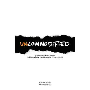 UNCOMMODiFiED: a Provocative & Practical Guide to STANDiNG UP & STANDiNG OUT in a Crowded World
