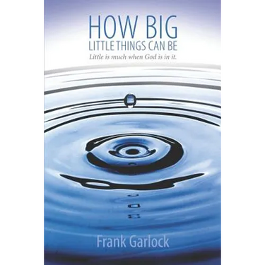 How Big Little Things Can Be: Little Is Much When God Is in It.