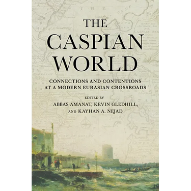 Caspian World: Connections and Contentions at a Modern Eurasian Crossroads