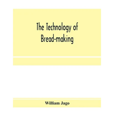 The technology of bread-making; Including The Chemistry and Analytical and Practical Testing of Wheat Flour, and Other Materials Employed in Bread-Mak