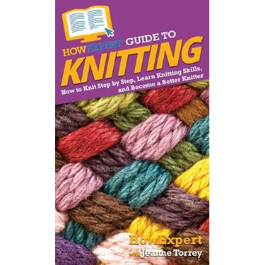HowExpert Guide to Knitting: How to Knit Step by Step, Learn Knitting Skills, and Become a Better Knitter