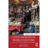 Consumerism in World History: The Global Transformation of Desire