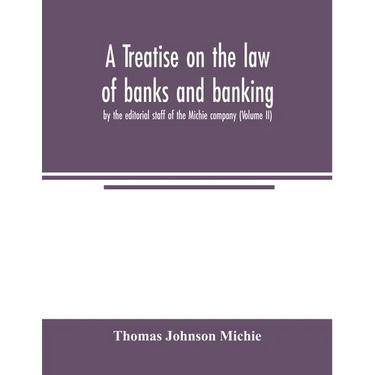 A treatise on the law of banks and banking, by the editorial staff of the Michie company (Volume II)