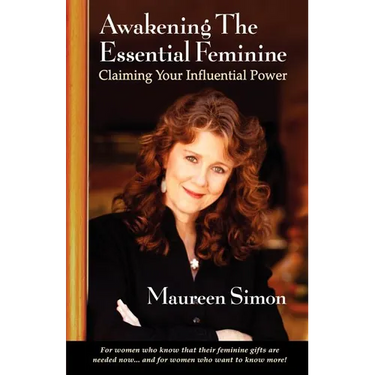 Awakening the Essential Feminine: Claiming Your Influential Power