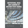 Institutions, Ideas and Learning in Welfare State Change: Labour Market Reforms in Germany