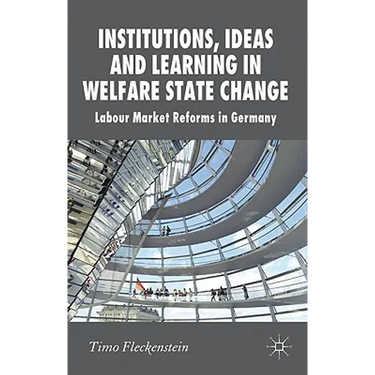 Institutions, Ideas and Learning in Welfare State Change: Labour Market Reforms in Germany