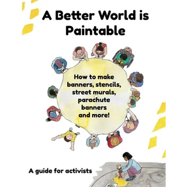 A Better World is Paintable: How to make banners, stencils, street murals, parachute banners, and more!