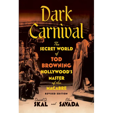 Dark Carnival: The Secret World of Tod Browning, Hollywood's Master of the Macabre
