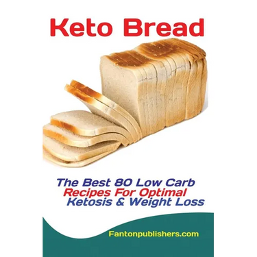 Keto Bread: The Best 80 Low Carb Recipes For Optimal Ketosis & Weight Loss