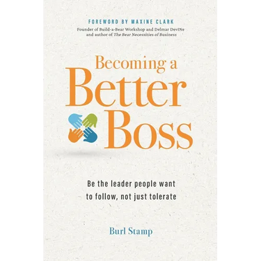 Becoming a Better Boss: Be the leader people want to follow, not just tolerate