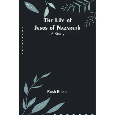 The Life of Jesus of Nazareth: A Study