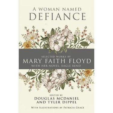 A Woman Named Defiance: Selected Works by Mary Faith Floyd with her Novel, Eagle Bend