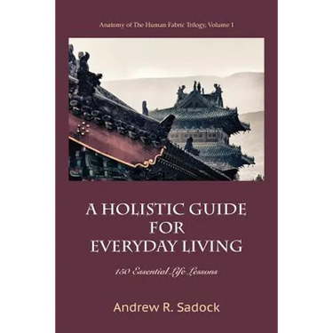 A Holistic Guide for Everyday Living: 150 Essential Life Lessons