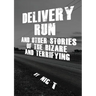 Delivery Run: & Other Stories Of The Bizare & Terrifying