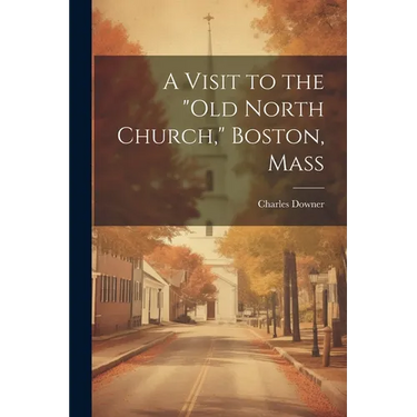 A Visit to the "Old North Church," Boston, Mass