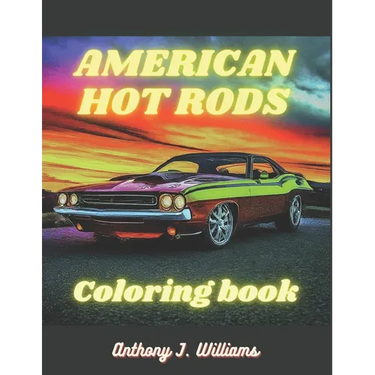 American Hot Rods: Coloring Book: Muscle Car and Hot Rod Coloring Book for All Ages. Relaxation, Meditation, and Stress Relief Are Some o