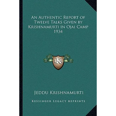 An Authentic Report of Twelve Talks Given by Krishnamurti in Ojai Camp 1934