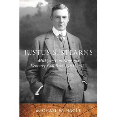Justus S. Stearns: Michigan Pine King and Kentucky Coal Baron, 1845-1933: Michigan Pine King and Kentucky Coal Baron, 1845-1933