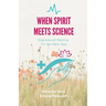 When Spirit Meets Science: Empowered Healing for the New Age