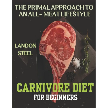 Carnivore Diet For Beginners: The Primal Approach To An All-Meat Lifestyle
