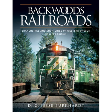 Backwoods Railroads: Branchlines and Shortlines of Western Oregon