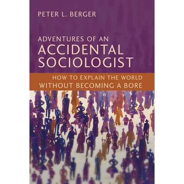 Adventures of an Accidental Sociologist: How to Explain the World Without Becoming a Bore