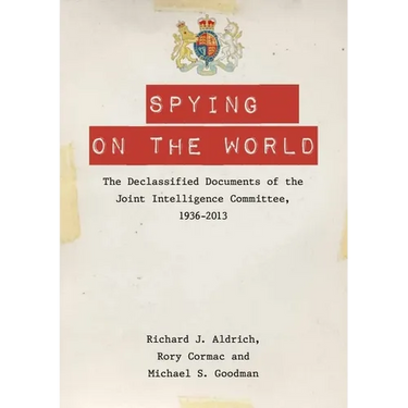 Spying on the World: The Declassified Documents of the Joint Intelligence Committee, 1936-2013